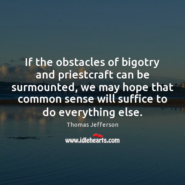 If the obstacles of bigotry and priestcraft can be surmounted, we may Thomas Jefferson Picture Quote