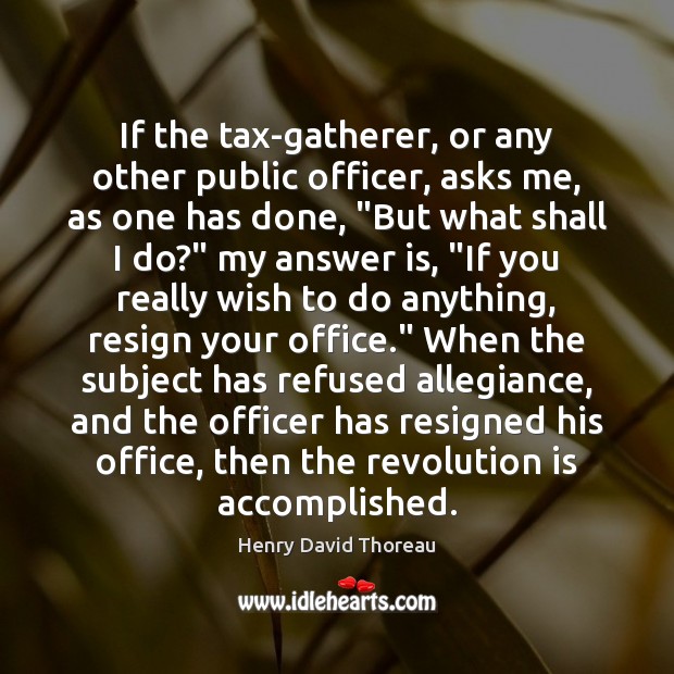 If the tax-gatherer, or any other public officer, asks me, as one Henry David Thoreau Picture Quote