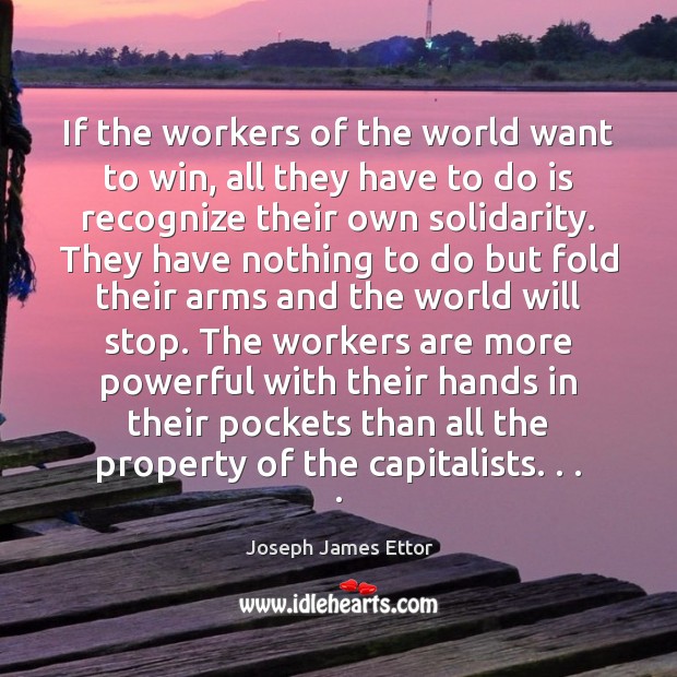 If the workers of the world want to win, all they have Joseph James Ettor Picture Quote