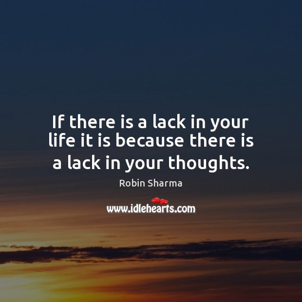 If there is a lack in your life it is because there is a lack in your thoughts. Image