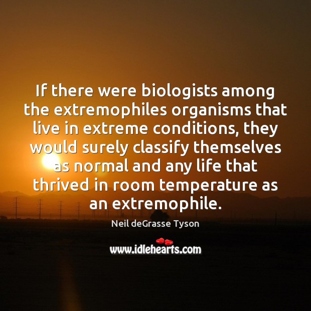 If there were biologists among the extremophiles organisms that live in extreme Picture Quotes Image