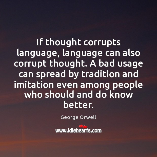 If thought corrupts language, language can also corrupt thought. A bad usage George Orwell Picture Quote