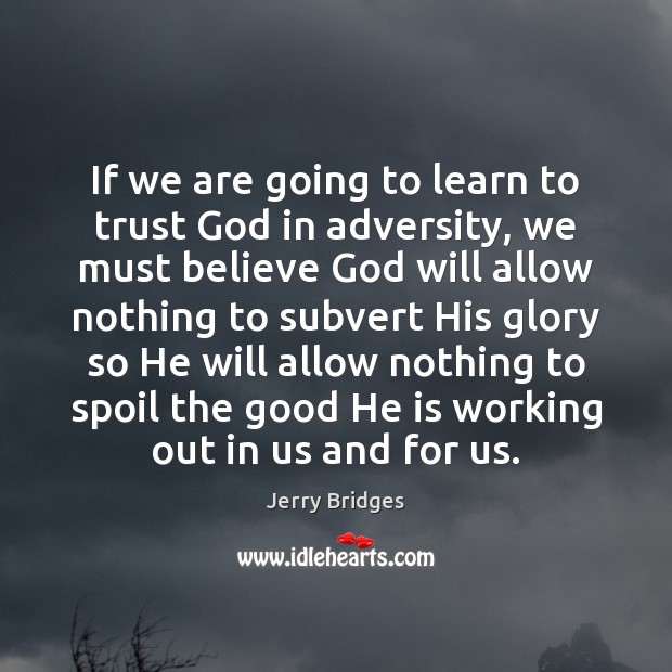 If we are going to learn to trust God in adversity, we Jerry Bridges Picture Quote