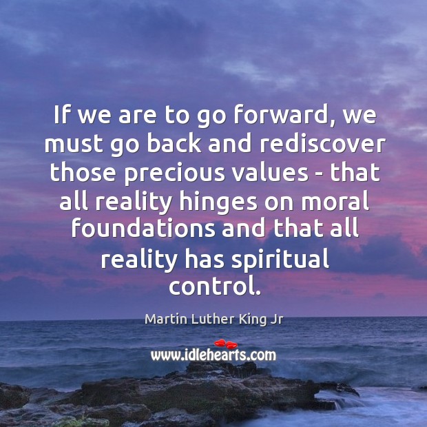 If we are to go forward, we must go back and rediscover Martin Luther King Jr Picture Quote