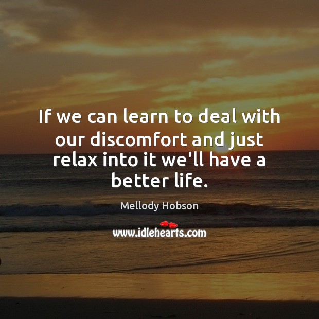 If we can learn to deal with our discomfort and just relax Image