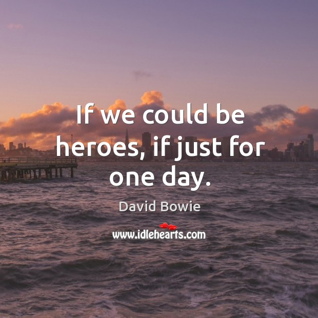 If we could be heroes, if just for one day. Image