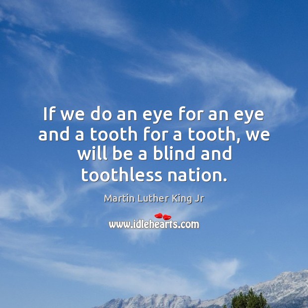 If we do an eye for an eye and a tooth for Martin Luther King Jr Picture Quote