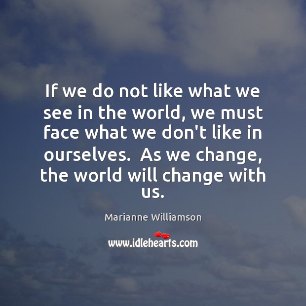 If we do not like what we see in the world, we Marianne Williamson Picture Quote