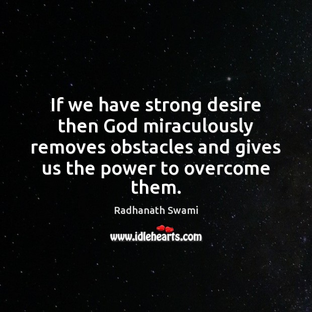 If we have strong desire then God miraculously removes obstacles and gives Picture Quotes Image