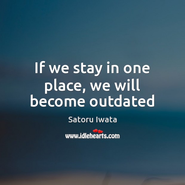 If we stay in one place, we will become outdated Image