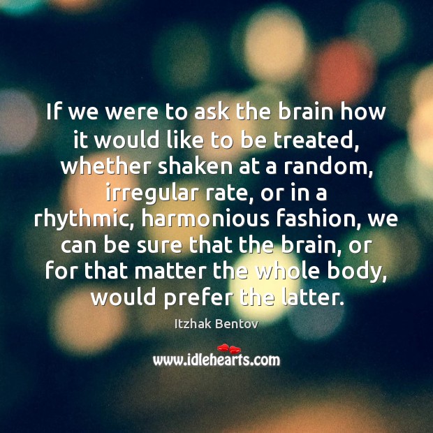 If we were to ask the brain how it would like to Itzhak Bentov Picture Quote