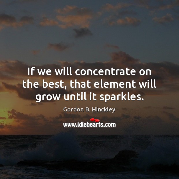 If we will concentrate on the best, that element will grow until it sparkles. Image