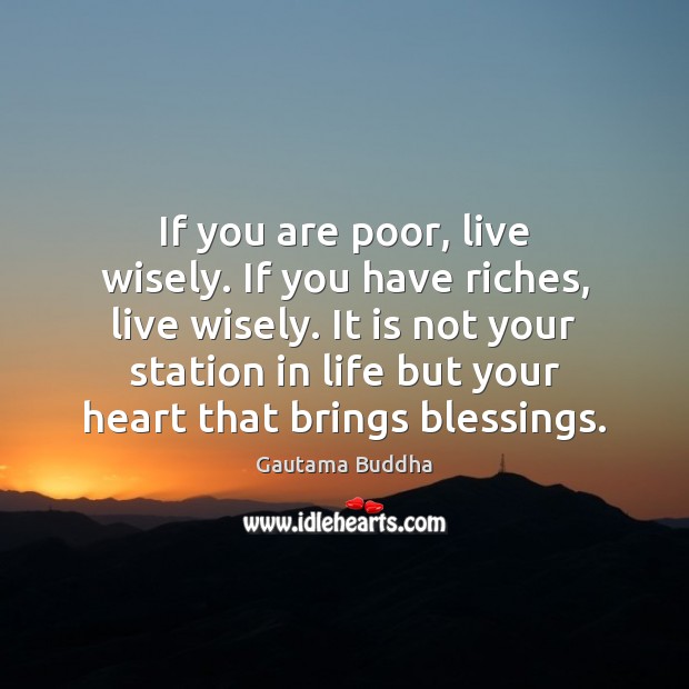 If you are poor, live wisely. If you have riches, live wisely. Blessings Quotes Image