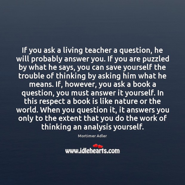 If you ask a living teacher a question, he will probably answer Respect Quotes Image