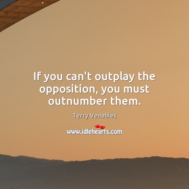 If you can’t outplay the opposition, you must outnumber them. Image