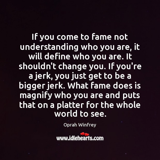 If you come to fame not understanding who you are, it will Oprah Winfrey Picture Quote