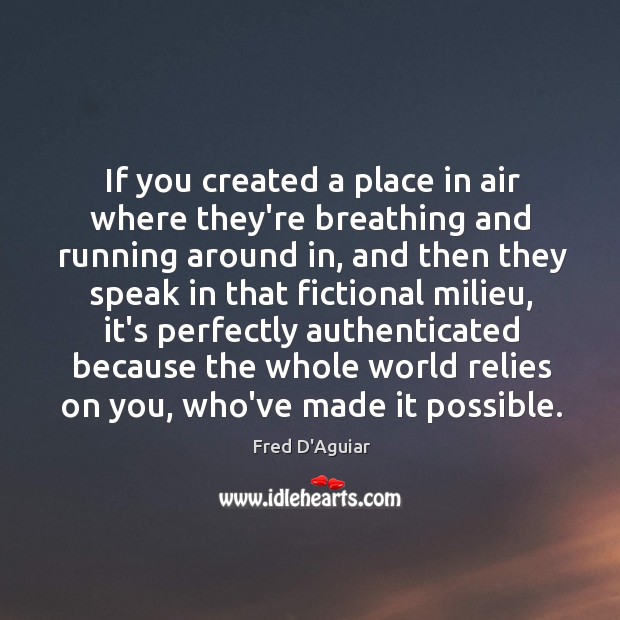 If you created a place in air where they’re breathing and running Fred D’Aguiar Picture Quote