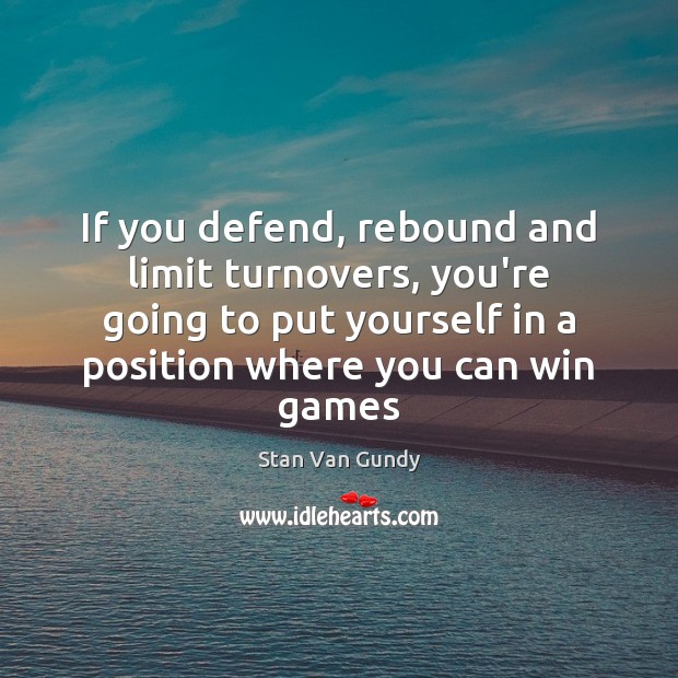 If you defend, rebound and limit turnovers, you’re going to put yourself Image