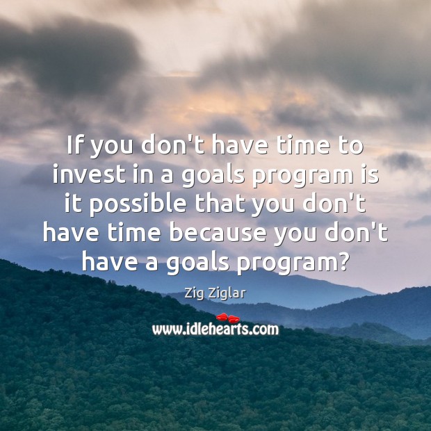 If you don’t have time to invest in a goals program is Zig Ziglar Picture Quote