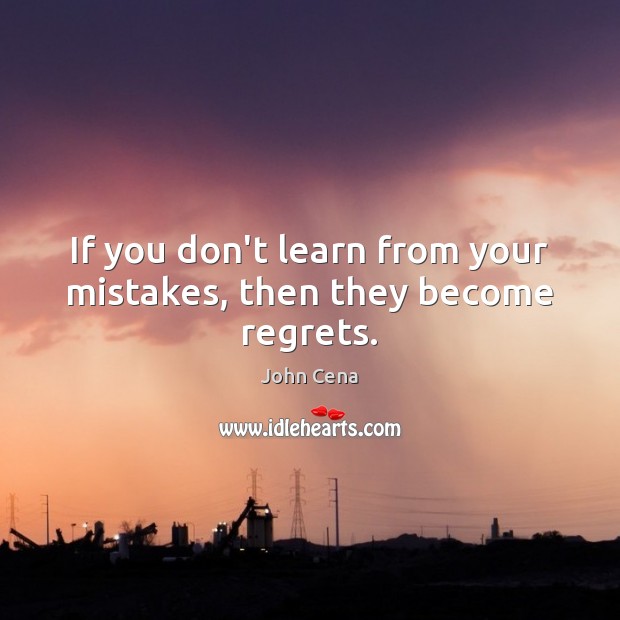 John Cena - If you don't learn from your mistakes, then