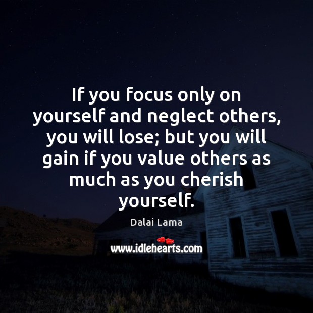 If you focus only on yourself and neglect others, you will lose; Dalai Lama Picture Quote