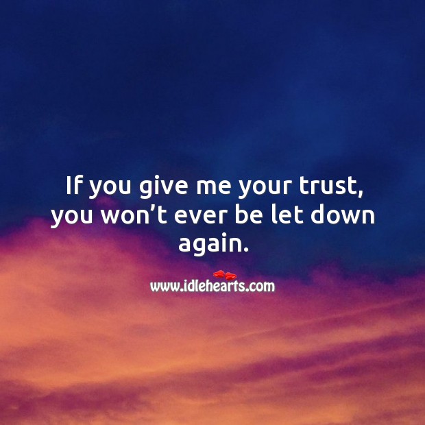 If You Give Me Your Trust You Won T Ever Be Let Down Again Idlehearts