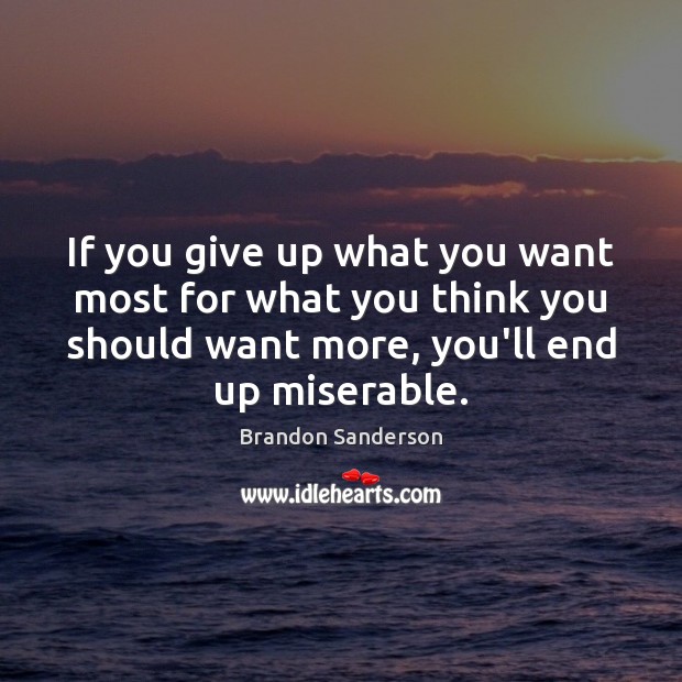 If you give up what you want most for what you think Brandon Sanderson Picture Quote