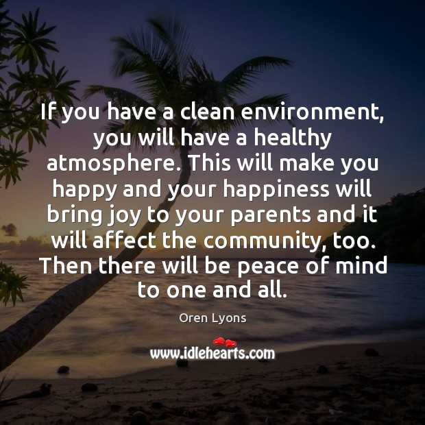 If you have a clean environment, you will have a healthy atmosphere. Environment Quotes Image