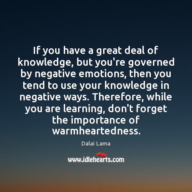 If you have a great deal of knowledge, but you’re governed by Dalai Lama Picture Quote