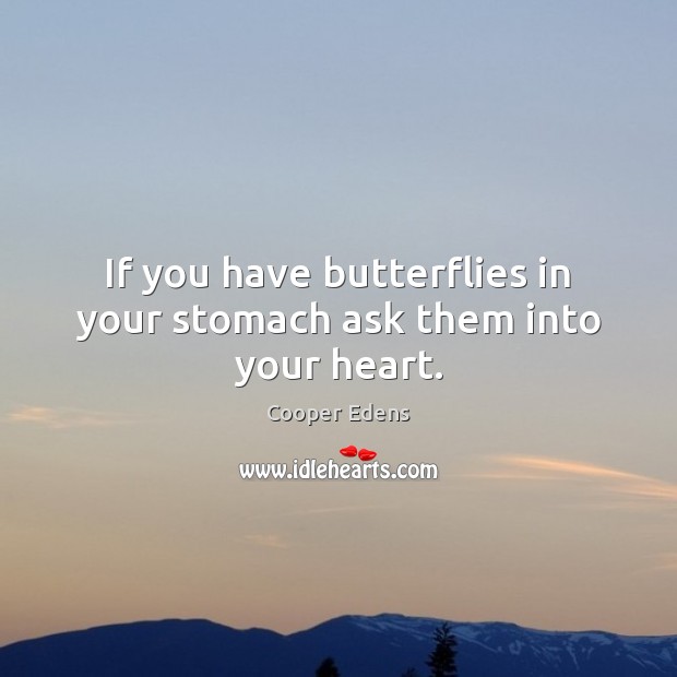 If you have butterflies in your stomach ask them into your heart. Image