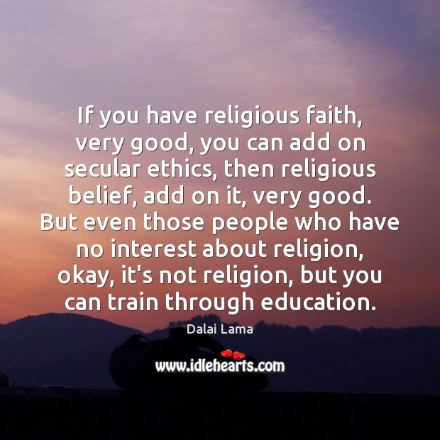 If you have religious faith, very good, you can add on secular Dalai Lama Picture Quote