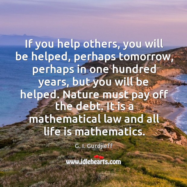 If you help others, you will be helped, perhaps tomorrow, perhaps in Nature Quotes Image