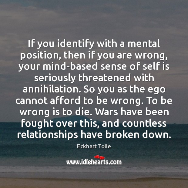 If you identify with a mental position, then if you are wrong, Picture Quotes Image