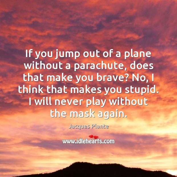 If you jump out of a plane without a parachute, does that Jacques Plante Picture Quote