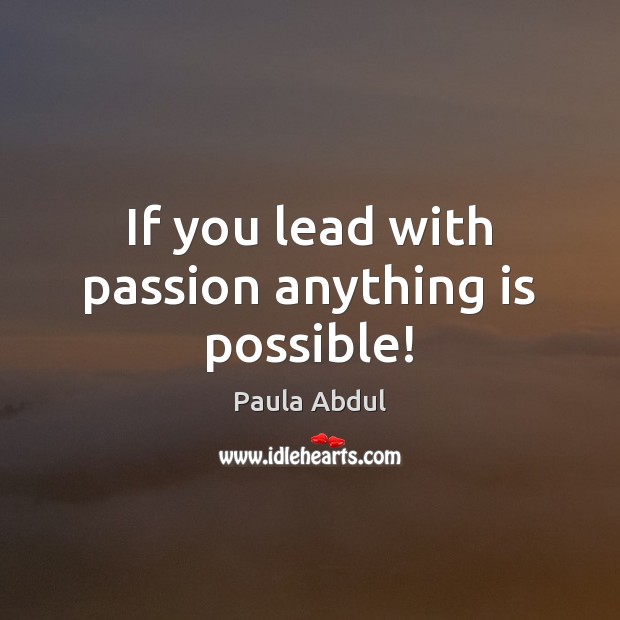 If you lead with passion anything is possible! Passion Quotes Image