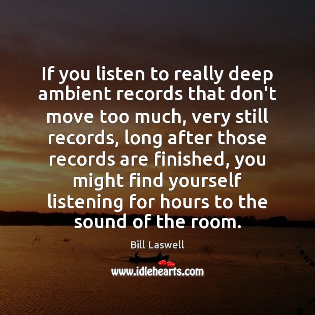 If you listen to really deep ambient records that don’t move too Bill Laswell Picture Quote