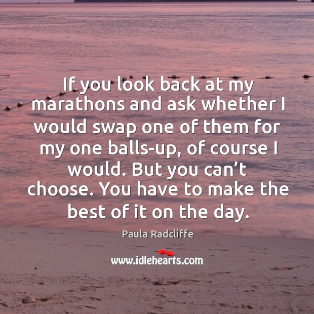 If you look back at my marathons and ask whether I would swap one of them Image