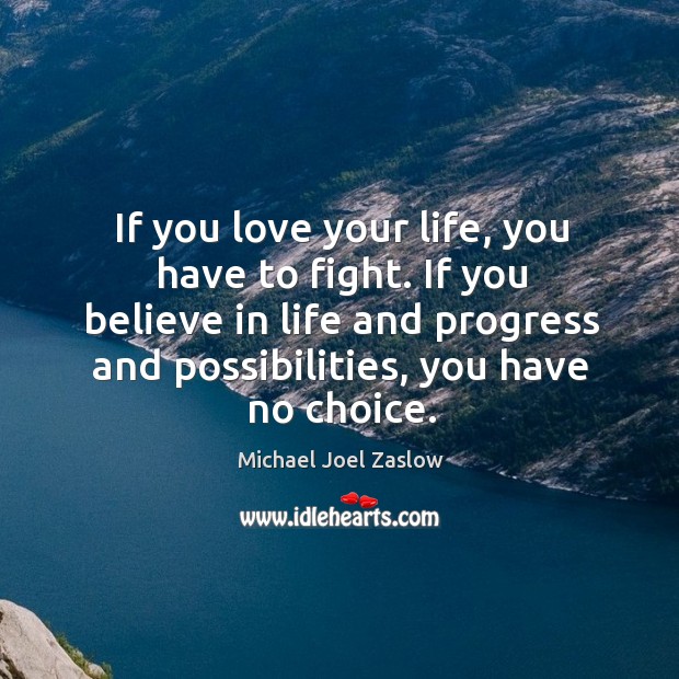 If you love your life, you have to fight. If you believe in life and progress and possibilities, you have no choice. Progress Quotes Image