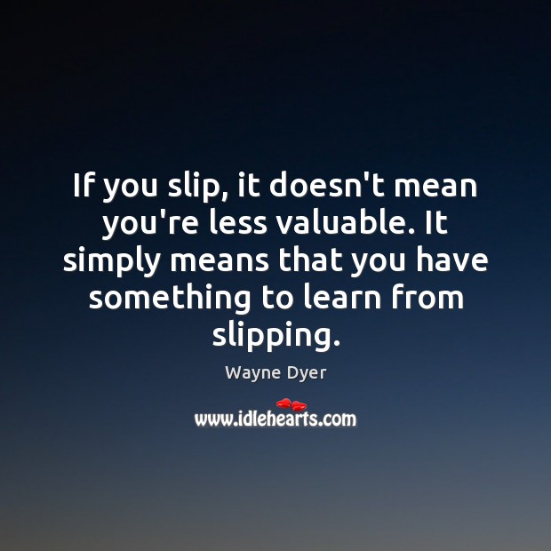 If you slip, it doesn’t mean you’re less valuable. It simply means Picture Quotes Image