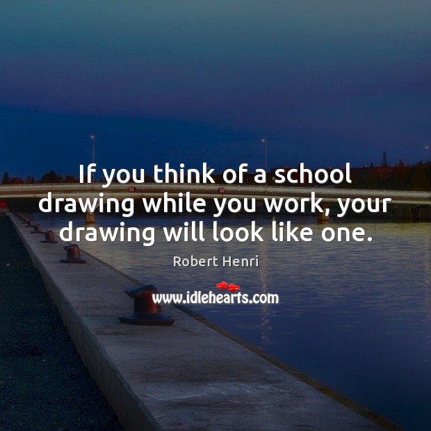 If you think of a school drawing while you work, your drawing will look like one. Image