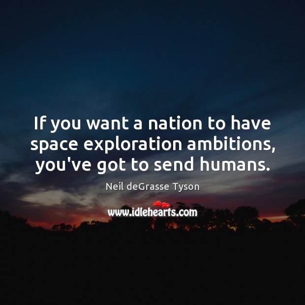 If you want a nation to have space exploration ambitions, you’ve got to send humans. Image