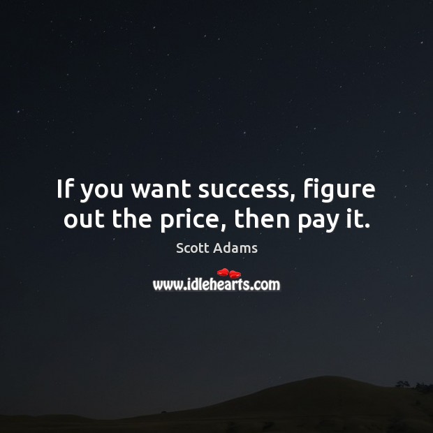 If you want success, figure out the price, then pay it. Image