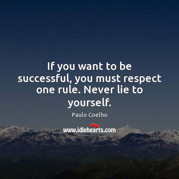 If you want to be successful, you must respect one rule. Never lie to yourself. Respect Quotes Image