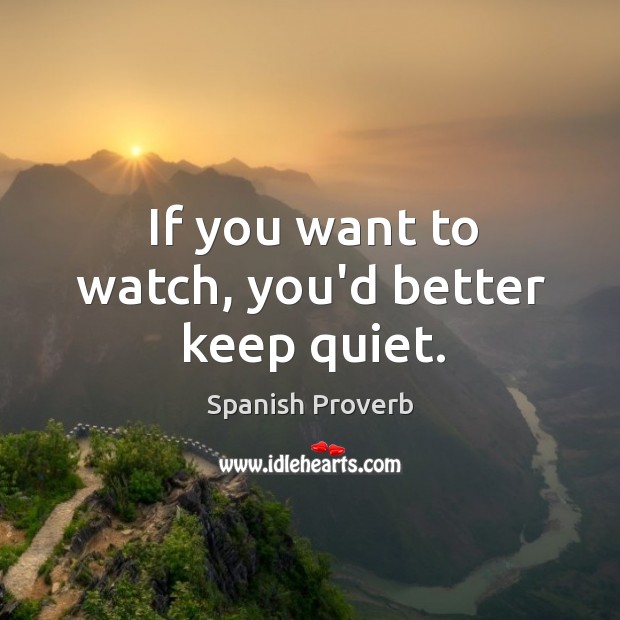If you want to watch, you’d better keep quiet. Spanish Proverbs Image