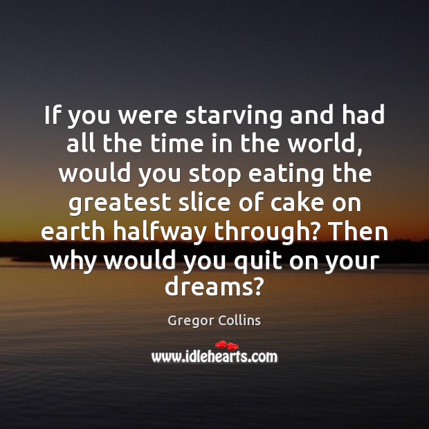 If you were starving and had all the time in the world, Gregor Collins Picture Quote