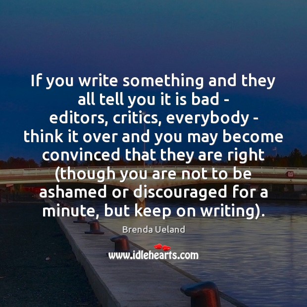 If you write something and they all tell you it is bad Brenda Ueland Picture Quote