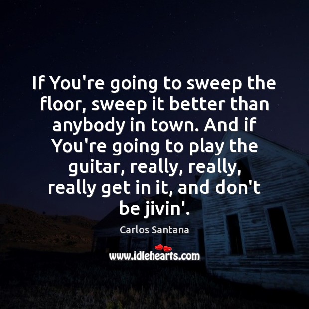 If You’re going to sweep the floor, sweep it better than anybody Image