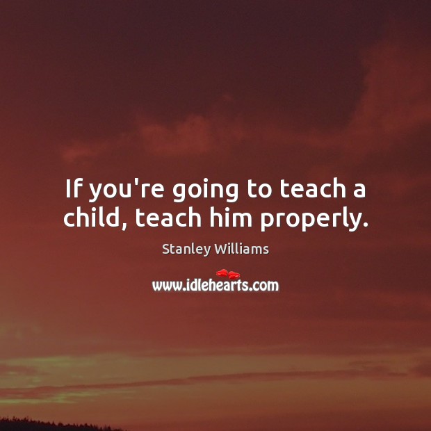 If you’re going to teach a child, teach him properly. Image