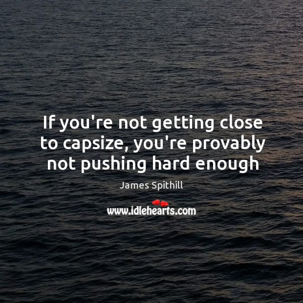 If you’re not getting close to capsize, you’re provably not pushing hard enough Image