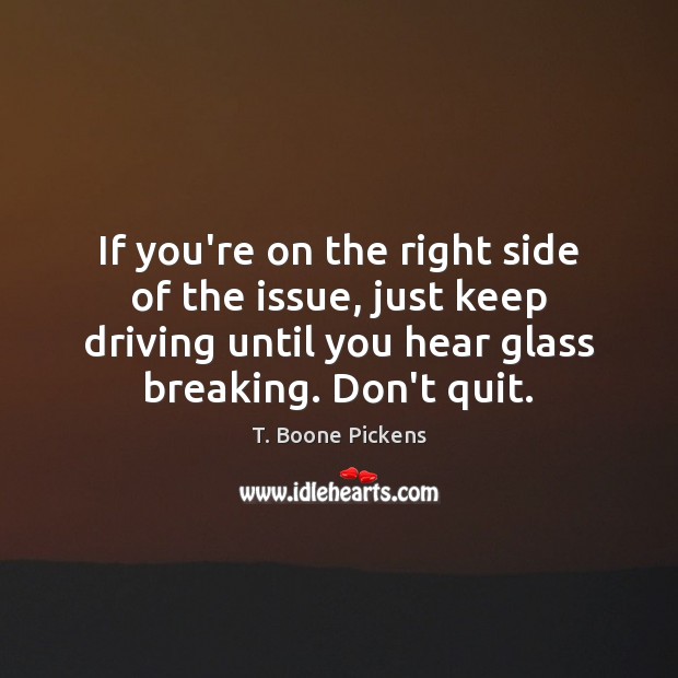 If you’re on the right side of the issue, just keep driving Driving Quotes Image